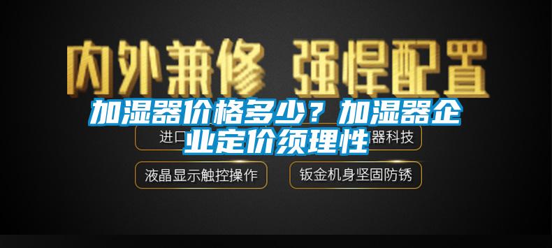 加濕器價(jià)格多少？加濕器企業(yè)定價(jià)須理性