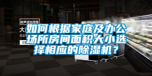 如何根據(jù)家庭及辦公場所房間面積大小選擇相應(yīng)的除濕機(jī)？