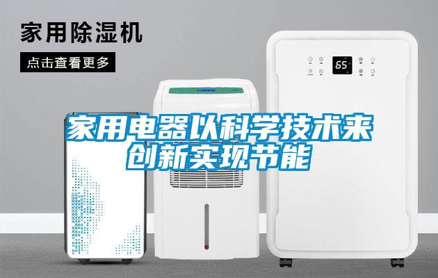 家用電器以科學技術來創(chuàng)新實現節(jié)能