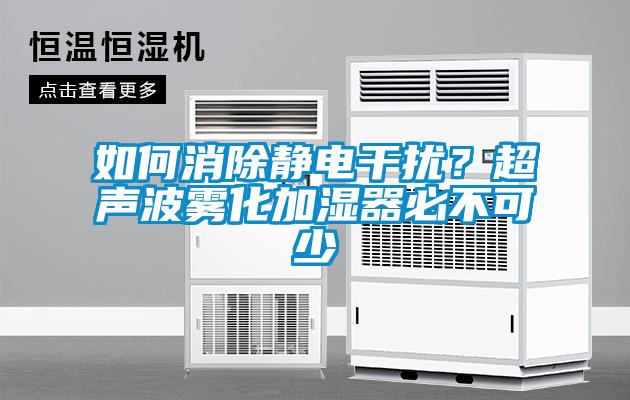 如何消除靜電干擾？超聲波霧化加濕器必不可少