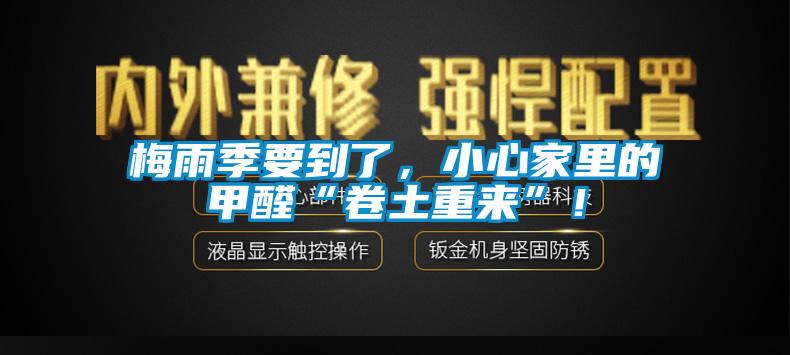 梅雨季要到了，小心家里的甲醛“卷土重來”！