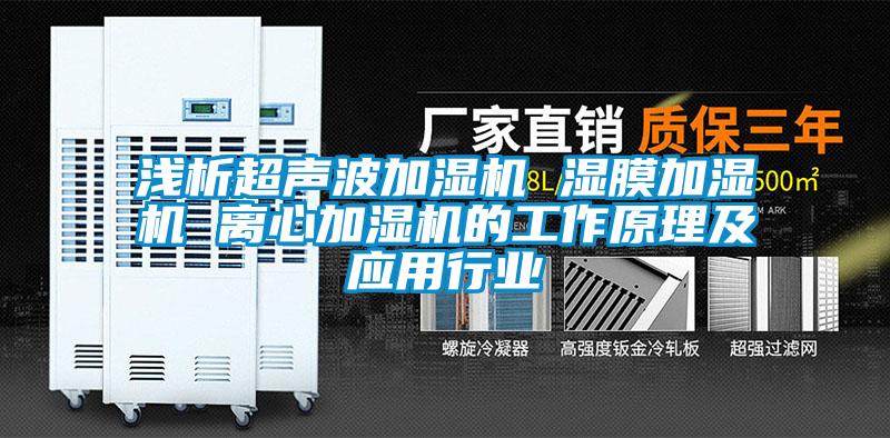 淺析超聲波加濕機 濕膜加濕機 離心加濕機的工作原理及應用行業(yè)