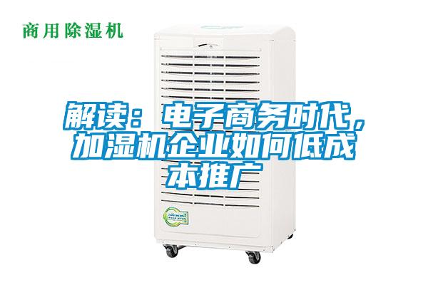 解讀：電子商務(wù)時代，加濕機(jī)企業(yè)如何低成本推廣