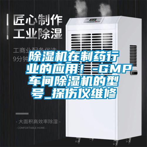 除濕機在制藥行業(yè)的應(yīng)用！-GMP車間除濕機的型號_探傷儀維修