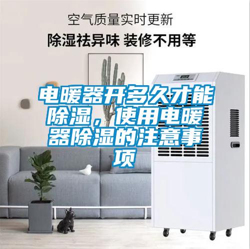 電暖器開多久才能除濕，使用電暖器除濕的注意事項(xiàng)