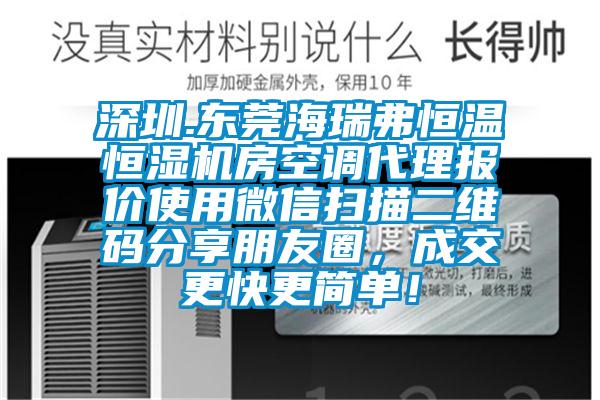 深圳.東莞海瑞弗恒溫恒濕機房空調(diào)代理報價使用微信掃描二維碼分享朋友圈，成交更快更簡單！