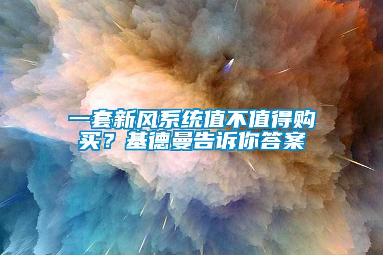 一套新風系統(tǒng)值不值得購買？基德曼告訴你答案