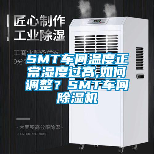 SMT車間溫度正常濕度過高,如何調(diào)整？SMT車間除濕機(jī)