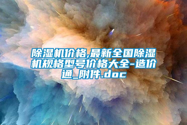 除濕機價格,最新全國除濕機規(guī)格型號價格大全-造價通_附件.doc