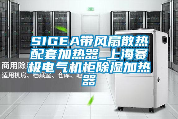 SIGEA帶風(fēng)扇散熱配套加熱器_上海賽極電氣機柜除濕加熱器