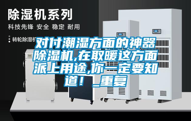 對付潮濕方面的神器除濕機,在取暖這方面派上用途,你一定要知道！_重復