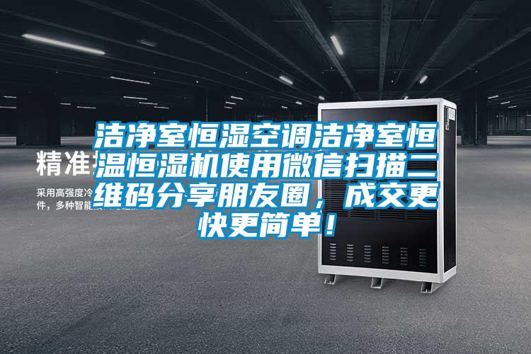 潔凈室恒濕空調(diào)潔凈室恒溫恒濕機使用微信掃描二維碼分享朋友圈，成交更快更簡單！