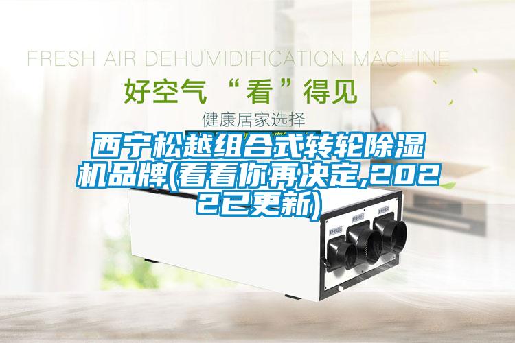 西寧松越組合式轉(zhuǎn)輪除濕機品牌(看看你再決定,2022已更新)