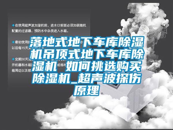 落地式地下車庫除濕機吊頂式地下車庫除濕機 如何挑選購買除濕機_超聲波探傷原理