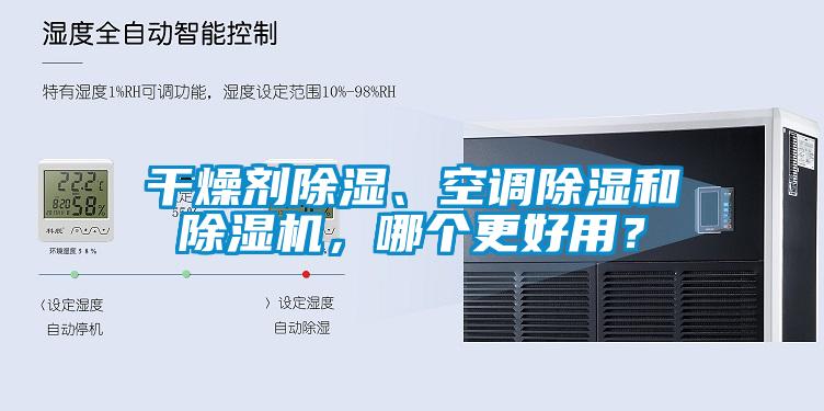 干燥劑除濕、空調(diào)除濕和除濕機(jī)，哪個(gè)更好用？