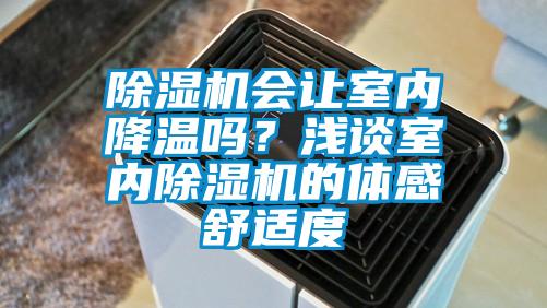 除濕機(jī)會讓室內(nèi)降溫嗎？淺談室內(nèi)除濕機(jī)的體感舒適度