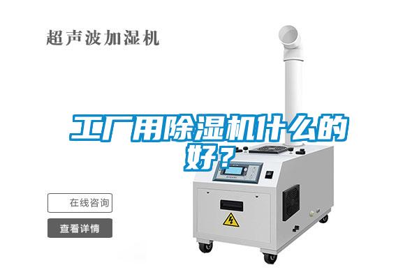 工廠用除濕機(jī)什么的好？