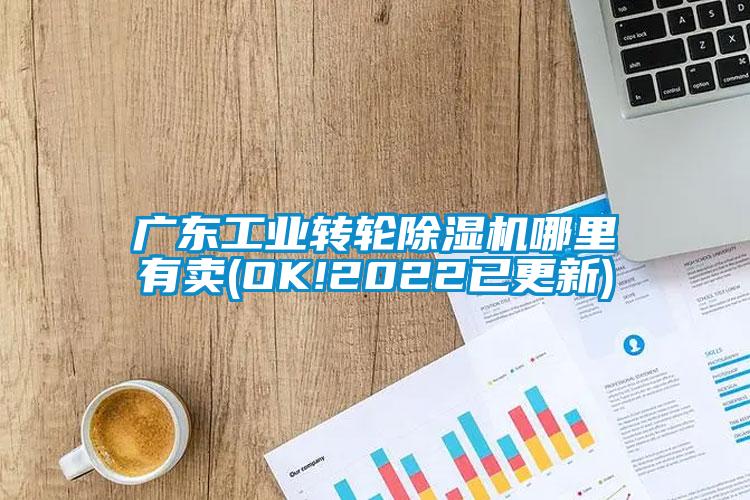 廣東工業(yè)轉(zhuǎn)輪除濕機哪里有賣(OK!2022已更新)