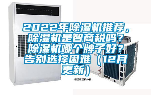 2022年除濕機(jī)推薦，除濕機(jī)是智商稅嗎？除濕機(jī)哪個(gè)牌子好？告別選擇困難（12月更新）