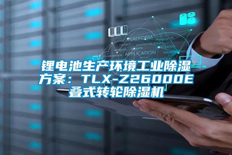 鋰電池生產(chǎn)環(huán)境工業(yè)除濕方案：TLX-Z26000E疊式轉(zhuǎn)輪除濕機(jī)