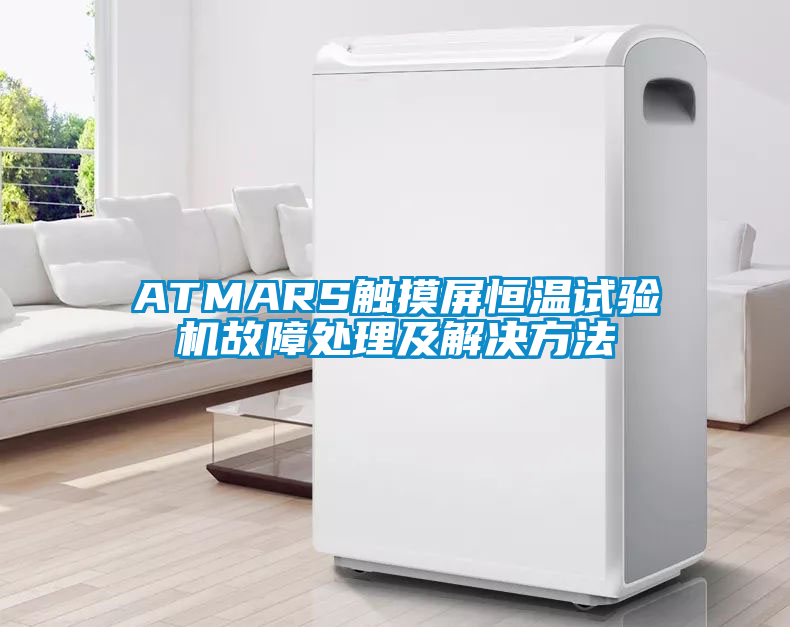 ATMARS觸摸屏恒溫試驗機(jī)故障處理及解決方法