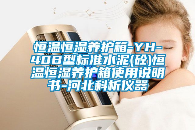 恒溫恒濕養(yǎng)護箱-YH-40B型標準水泥(砼)恒溫恒濕養(yǎng)護箱使用說明書-河北科析儀器