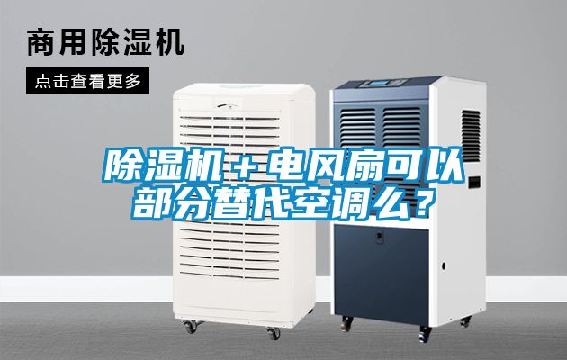 除濕機(jī)＋電風(fēng)扇可以部分替代空調(diào)么？