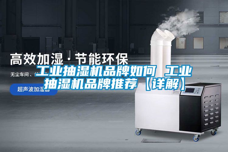 工業(yè)抽濕機品牌如何 工業(yè)抽濕機品牌推薦【詳解】