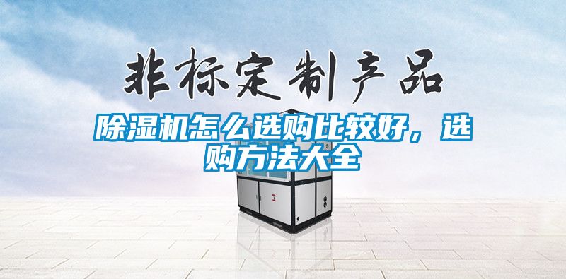 除濕機(jī)怎么選購比較好，選購方法大全