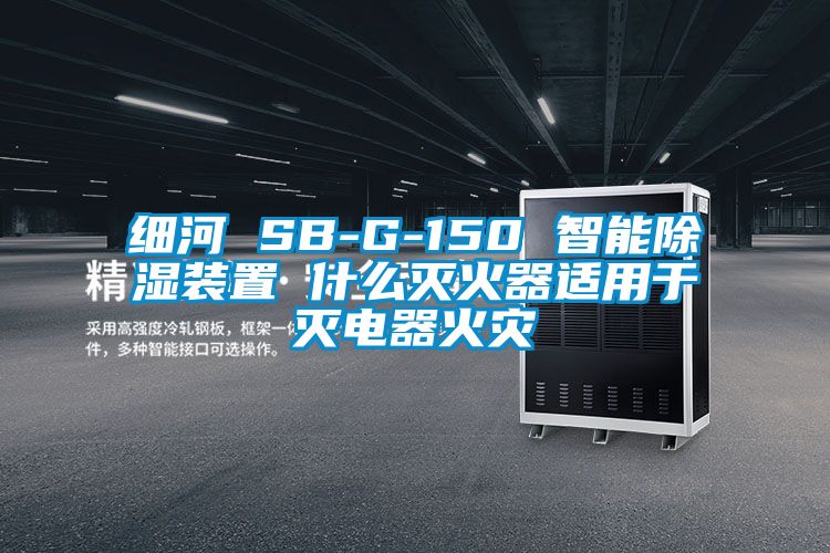 細河 SB-G-150 智能除濕裝置 什么滅火器適用于滅電器火災(zāi)