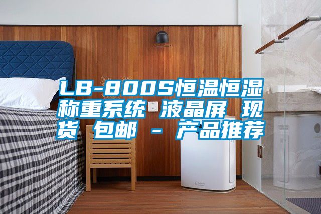 LB-800S恒溫恒濕稱重系統(tǒng) 液晶屏 現(xiàn)貨 包郵 - 產(chǎn)品推薦