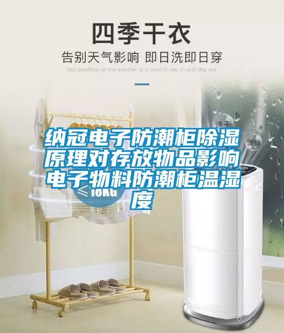 納冠電子防潮柜除濕原理對(duì)存放物品影響電子物料防潮柜溫濕度